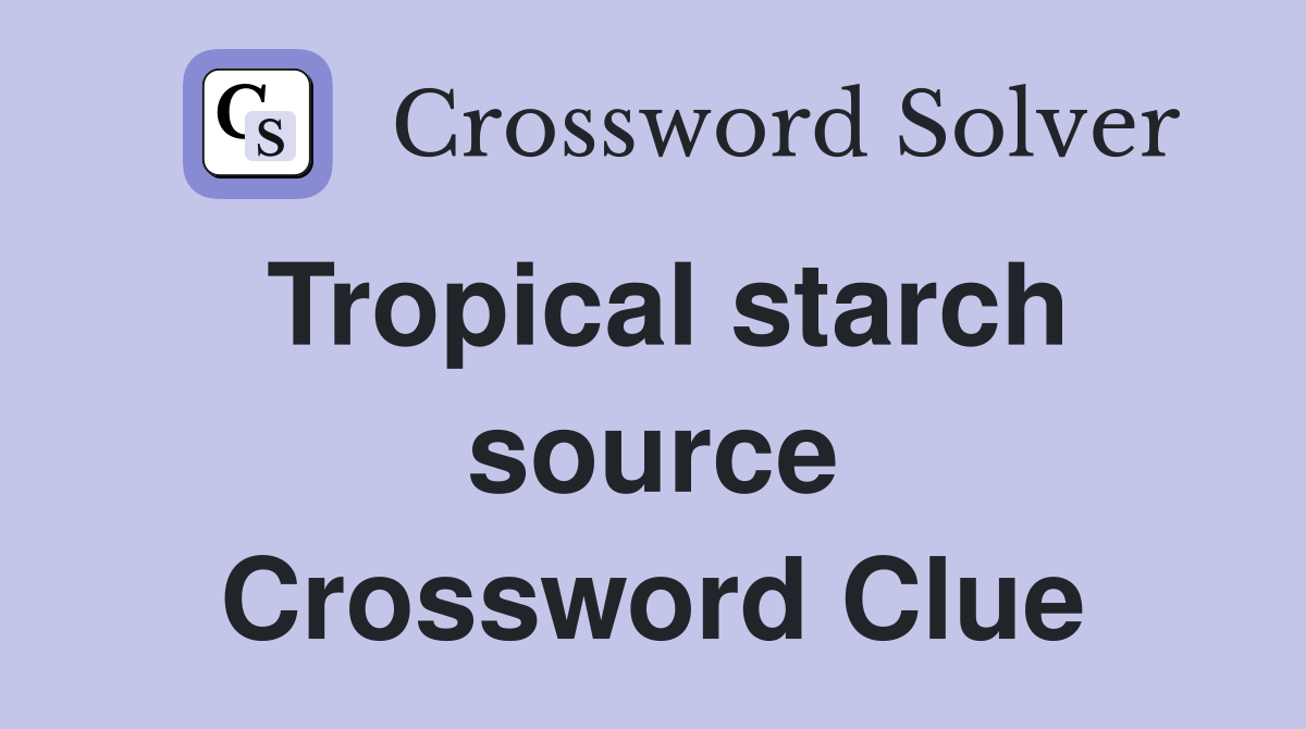 Tropical starch source Crossword Clue
