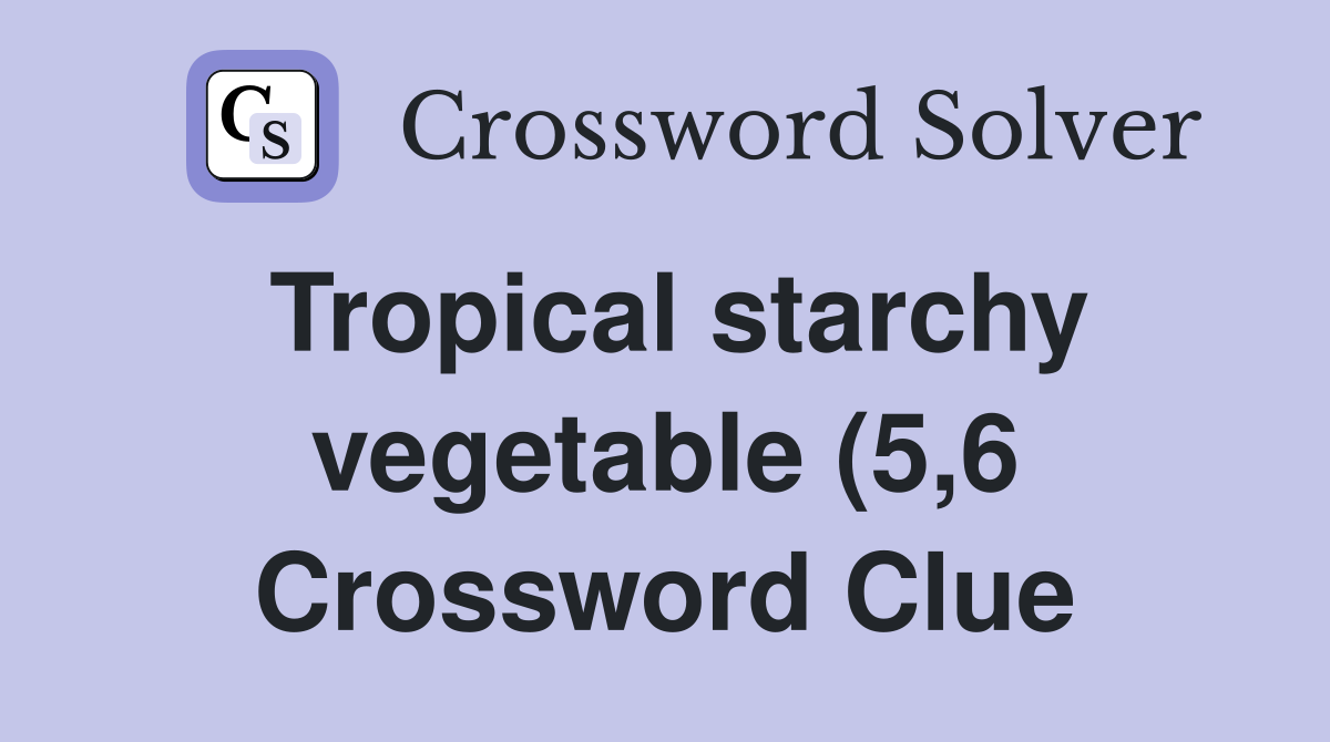 Tropical starchy vegetable (5 6) Crossword Clue Answers Crossword Tropical starchy vegetable (5 6) Crossword Clue Answers Crossword