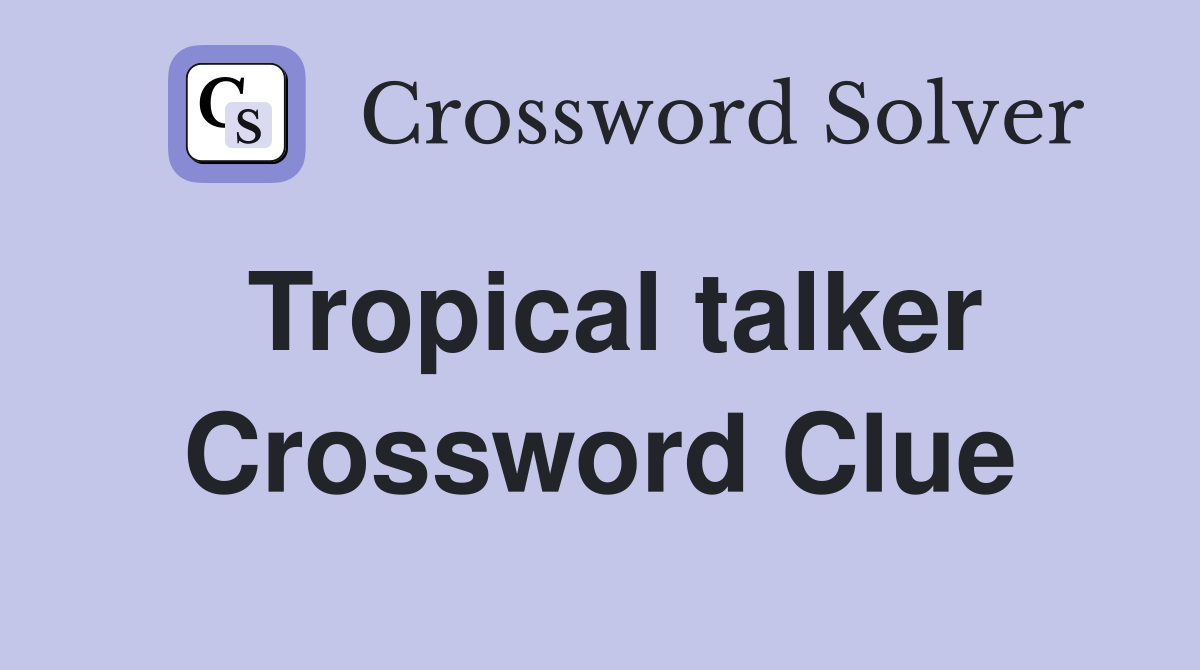 Tropical talker Crossword Clue