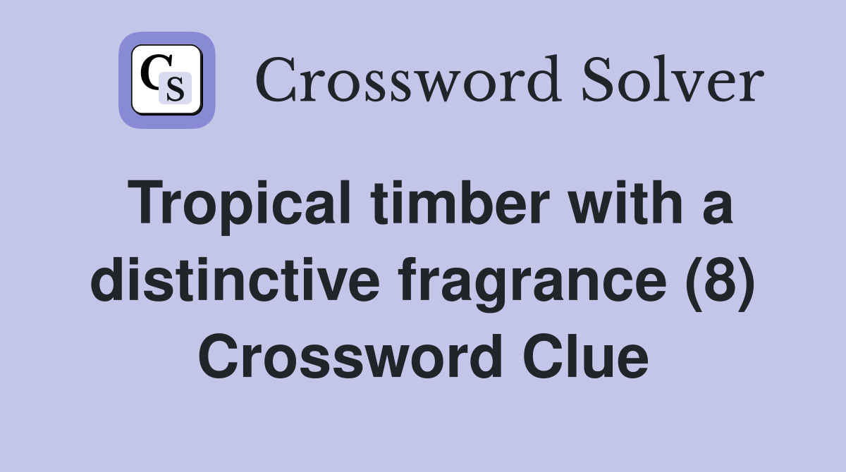 Tropical timber with a distinctive fragrance (8) Crossword Clue
