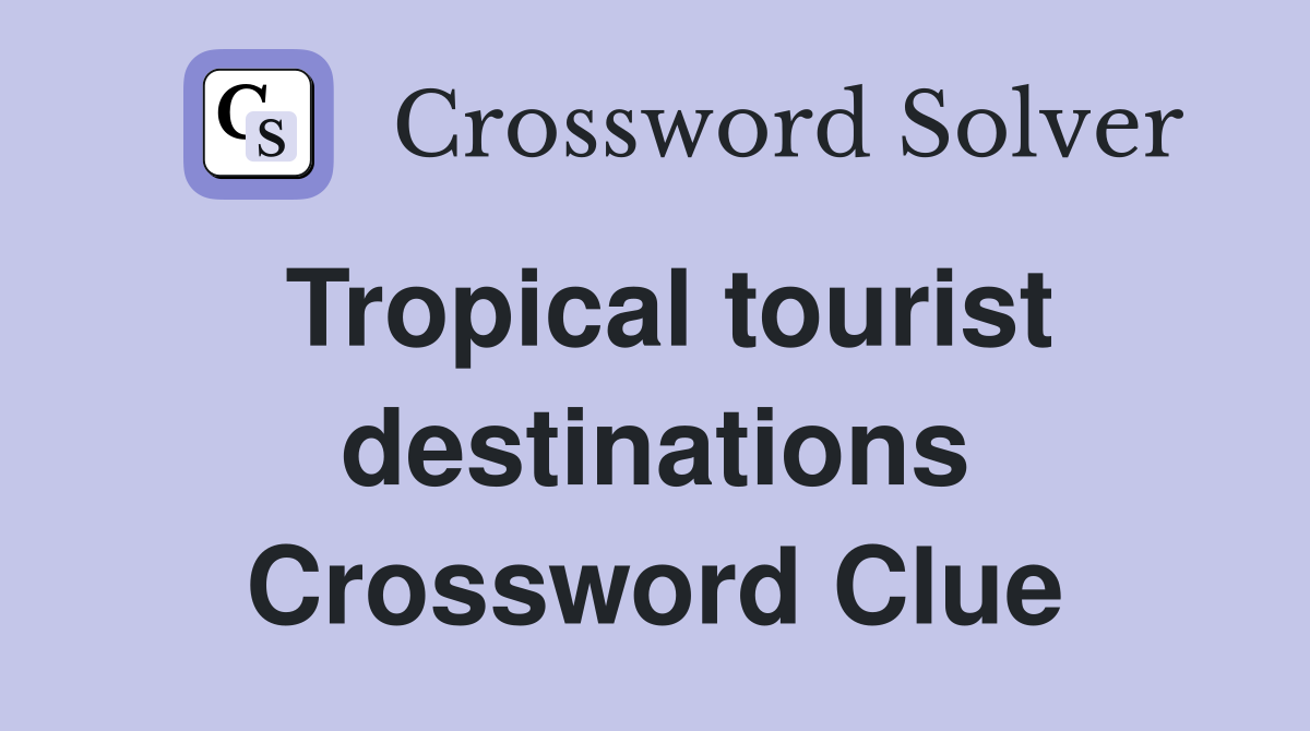 Tropical tourist destinations Crossword Clue