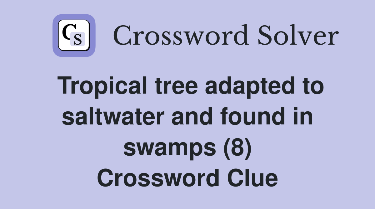 Tropical tree adapted to saltwater and found in swamps (8) Crossword Clue