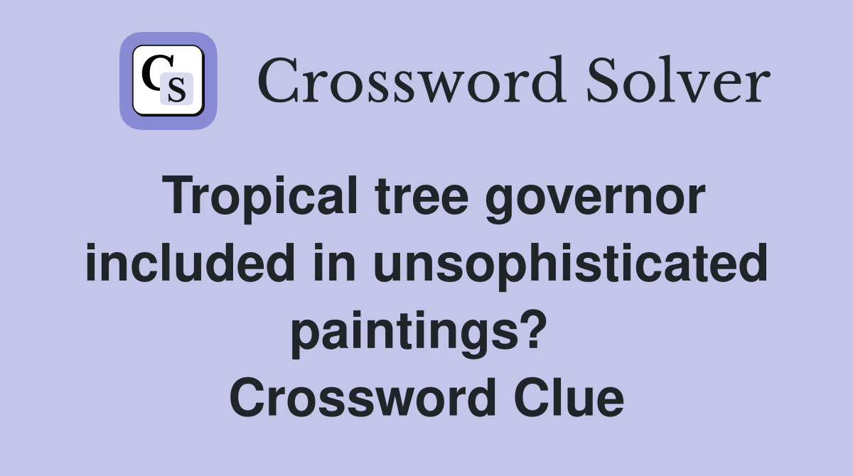 Tropical tree governor included in unsophisticated paintings?  Crossword Clue