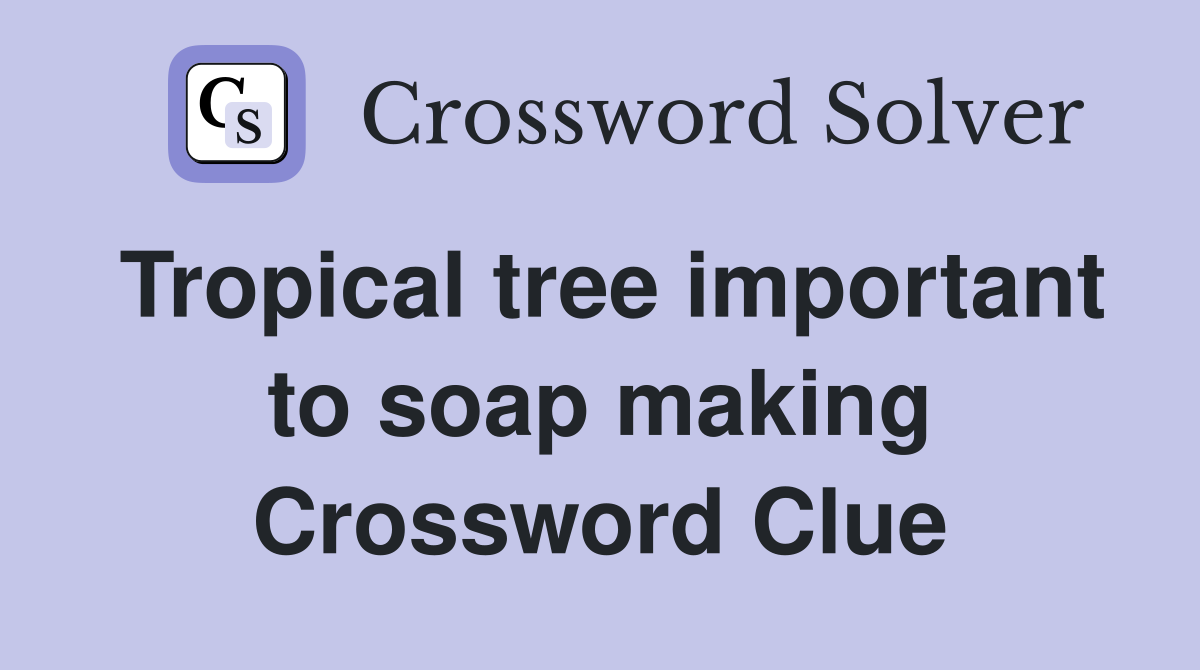 Tropical tree important to soap making Crossword Clue