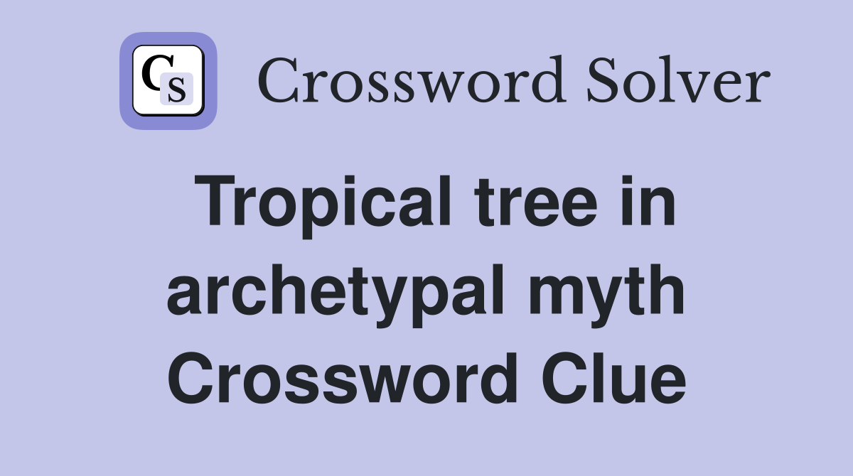 Tropical tree in archetypal myth Crossword Clue