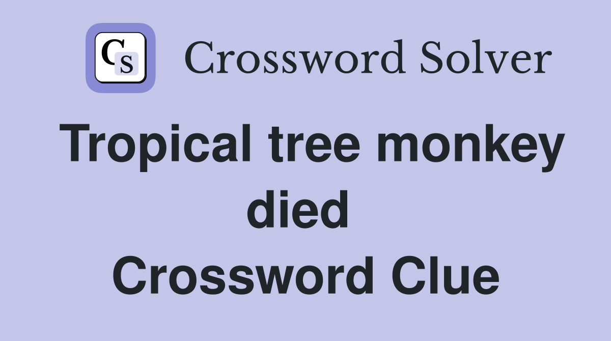 Tropical tree monkey died  Crossword Clue