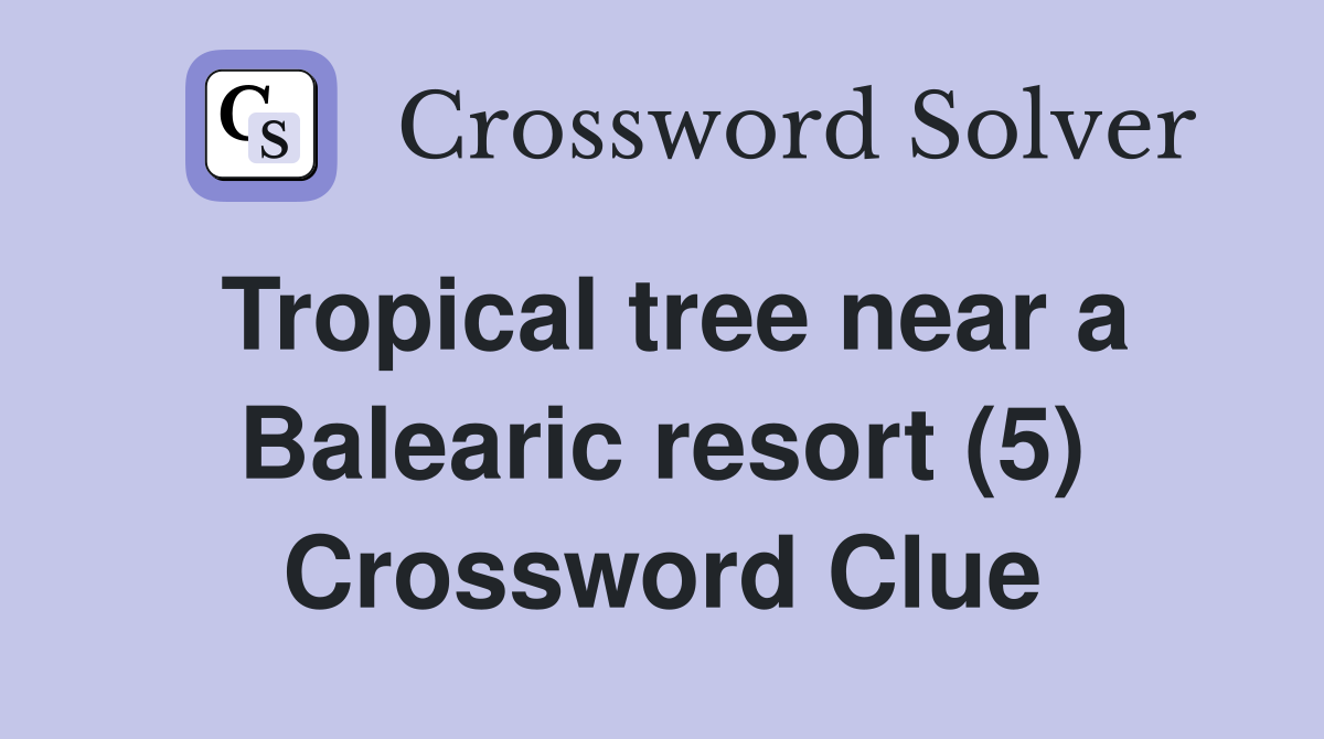 Tropical tree near a Balearic resort (5) Crossword Clue
