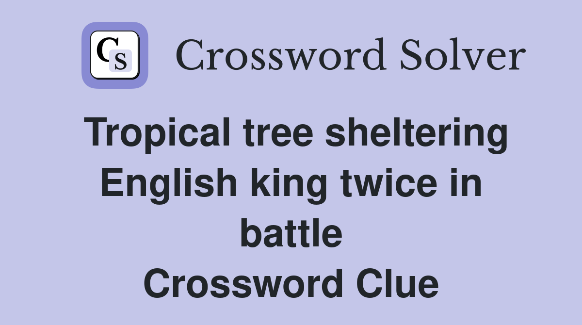 Tropical tree sheltering English king twice in battle Crossword Clue