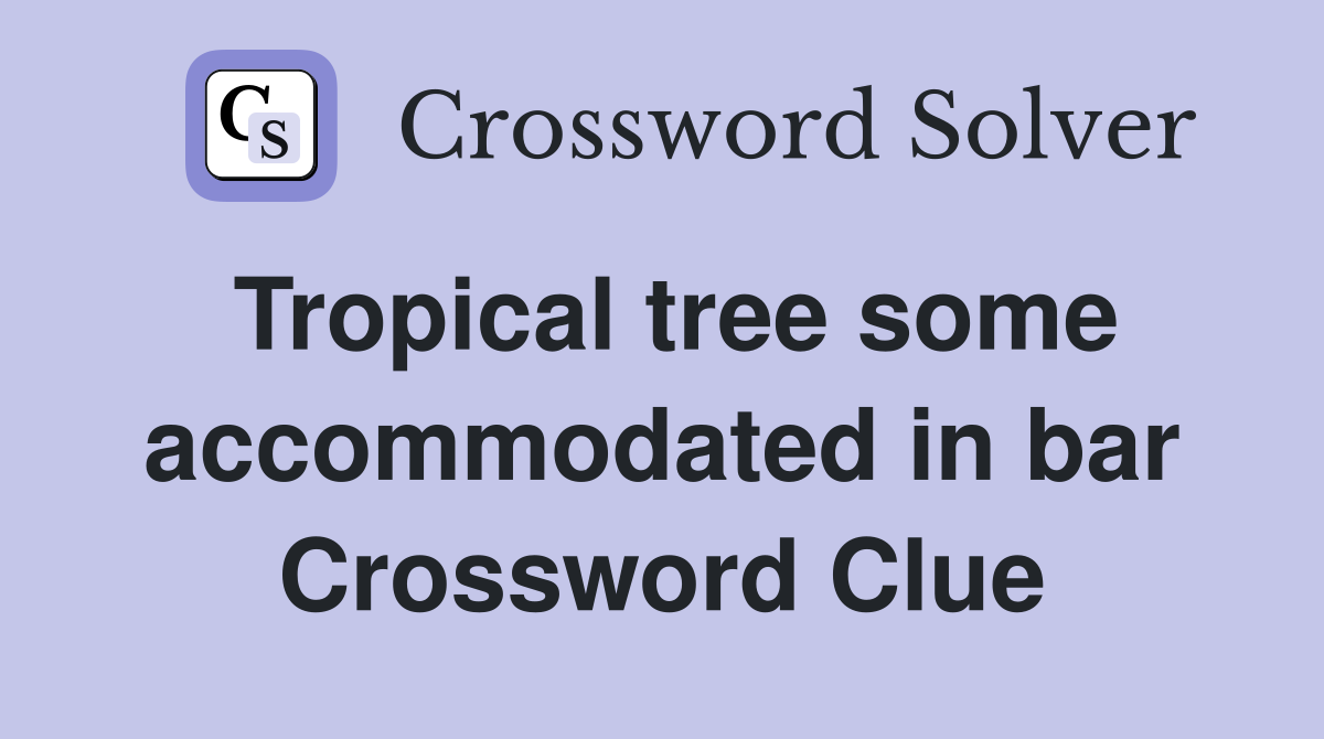 Tropical tree some accommodated in bar Crossword Clue