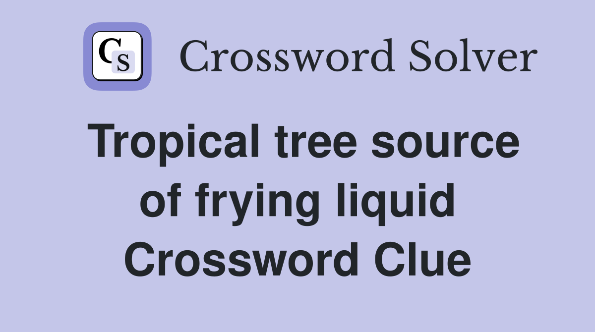 Tropical tree source of frying liquid Crossword Clue