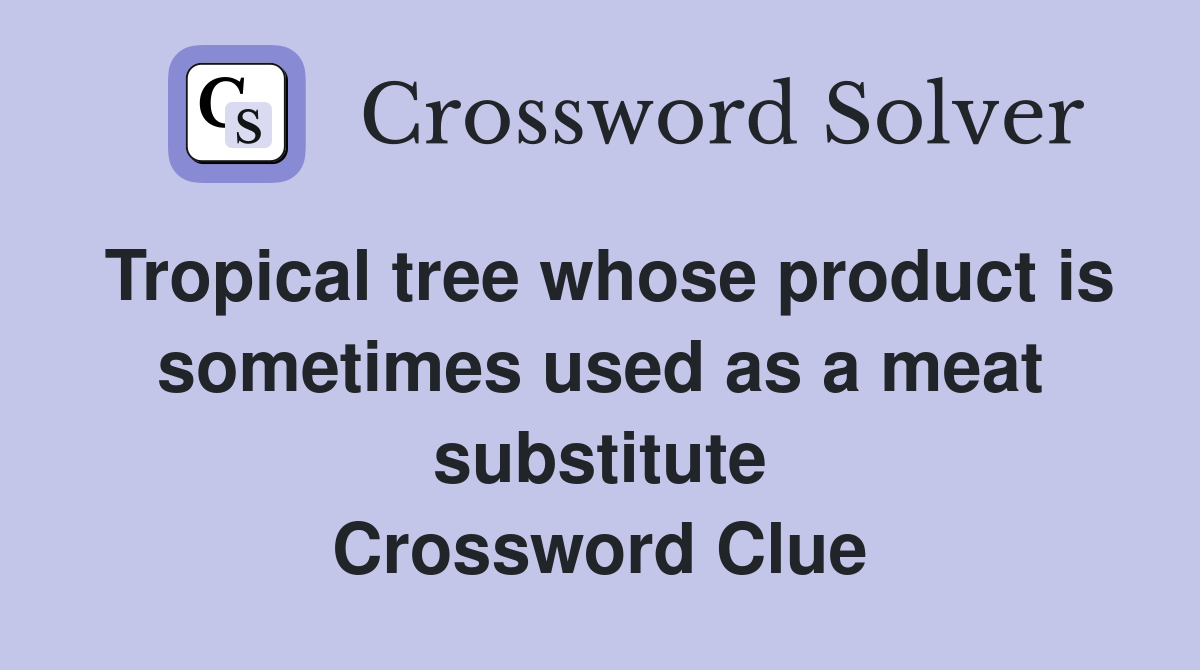 Tropical tree whose product is sometimes used as a meat substitute Crossword Clue