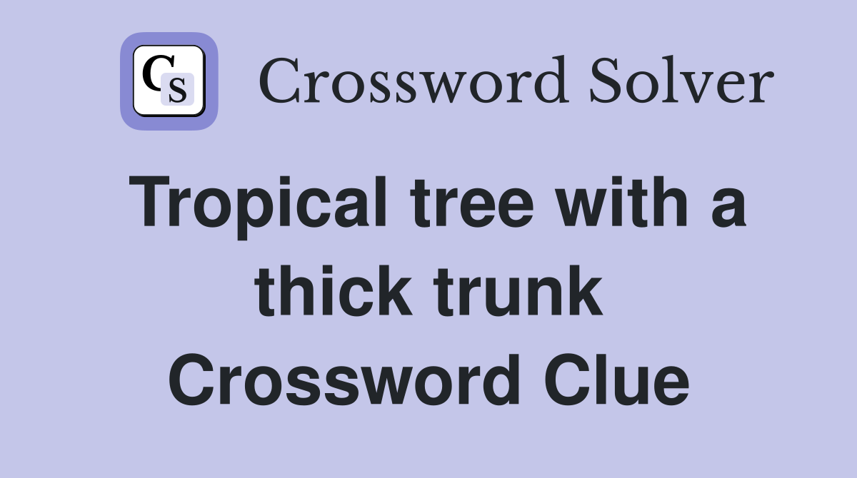 Tropical tree with a thick trunk Crossword Clue