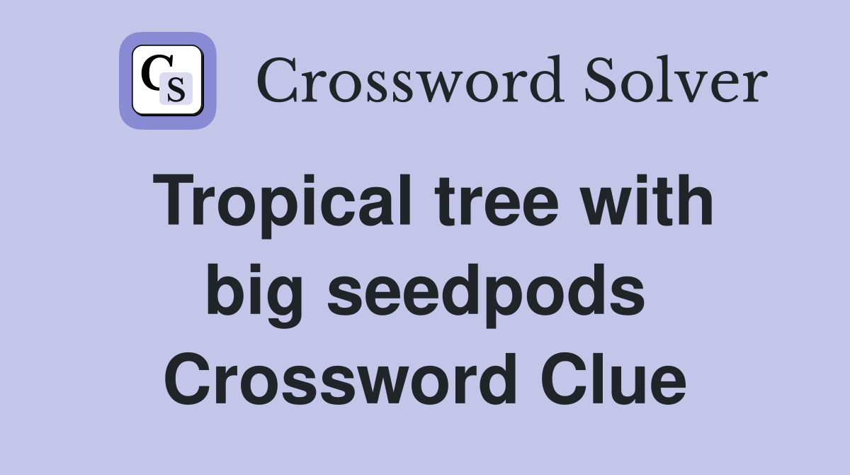 Tropical tree with big seedpods Crossword Clue