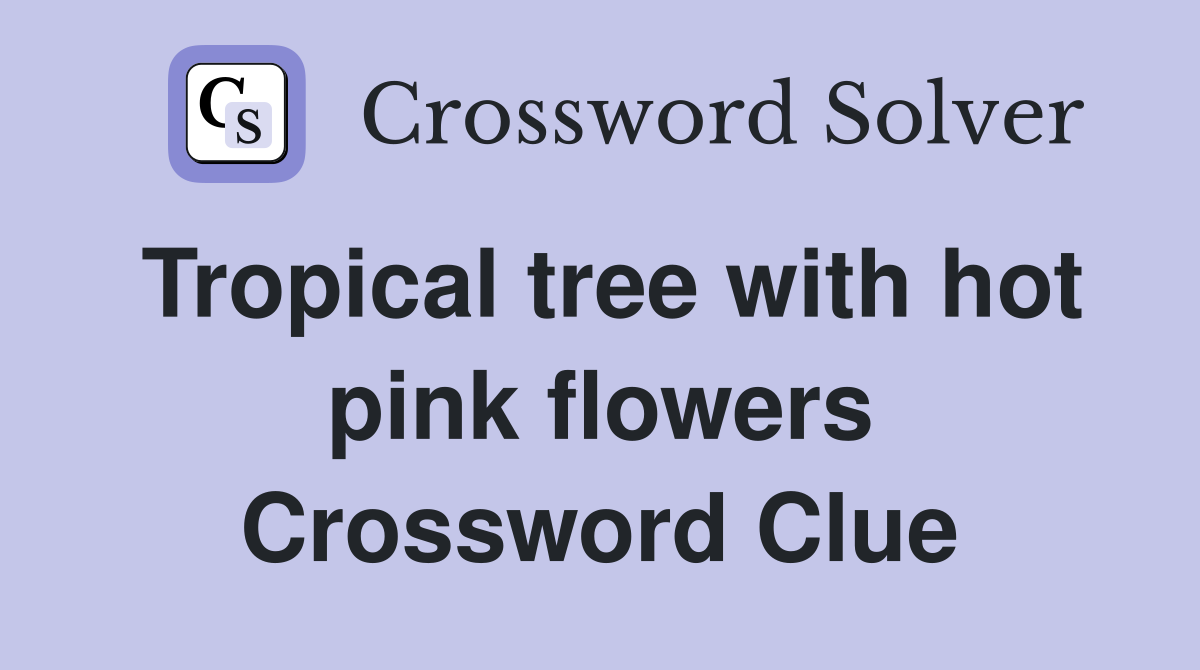 Tropical tree with hot pink flowers Crossword Clue