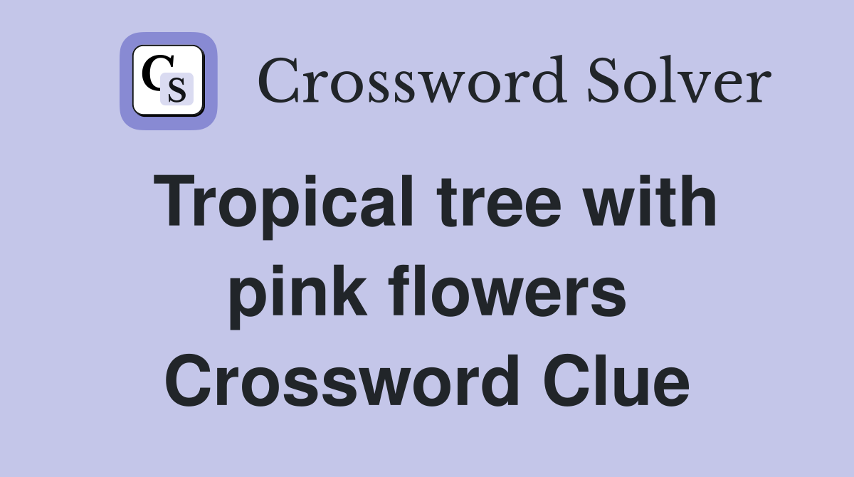 Tropical tree with pink flowers Crossword Clue