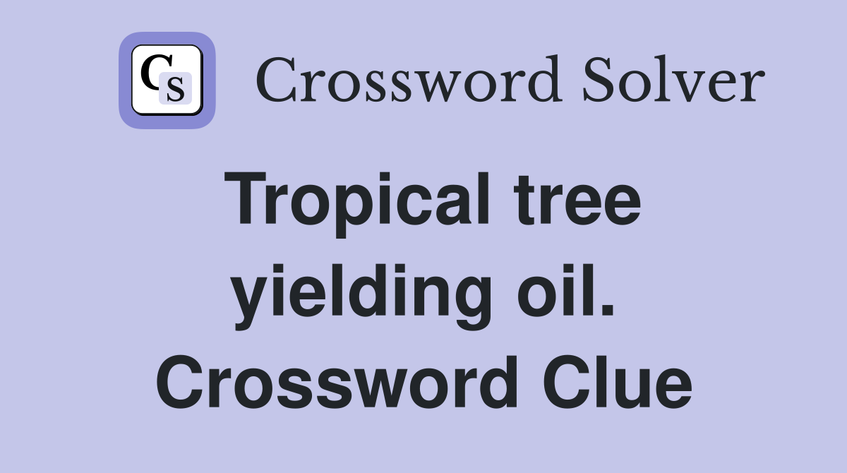 Tropical tree yielding oil. Crossword Clue
