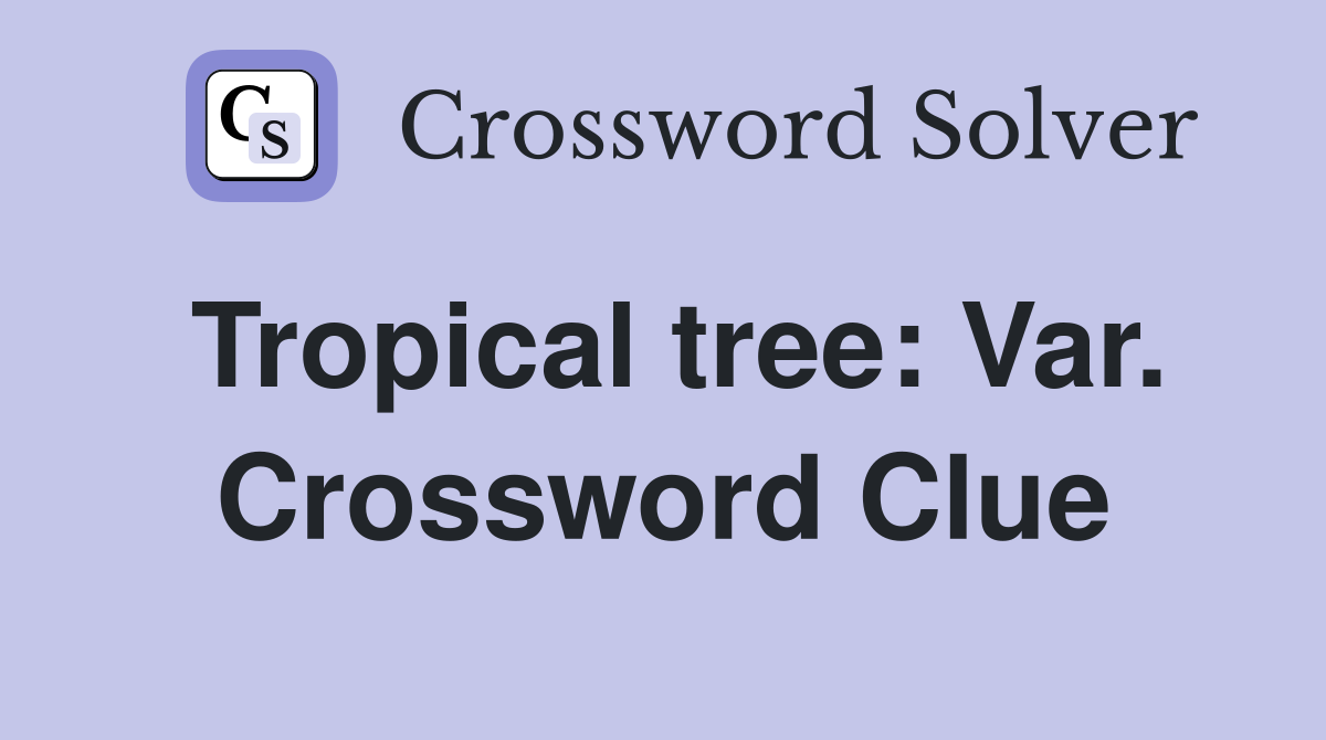 Tropical tree: Var. Crossword Clue