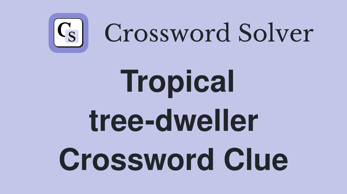 Tropical tree-dweller Crossword Clue