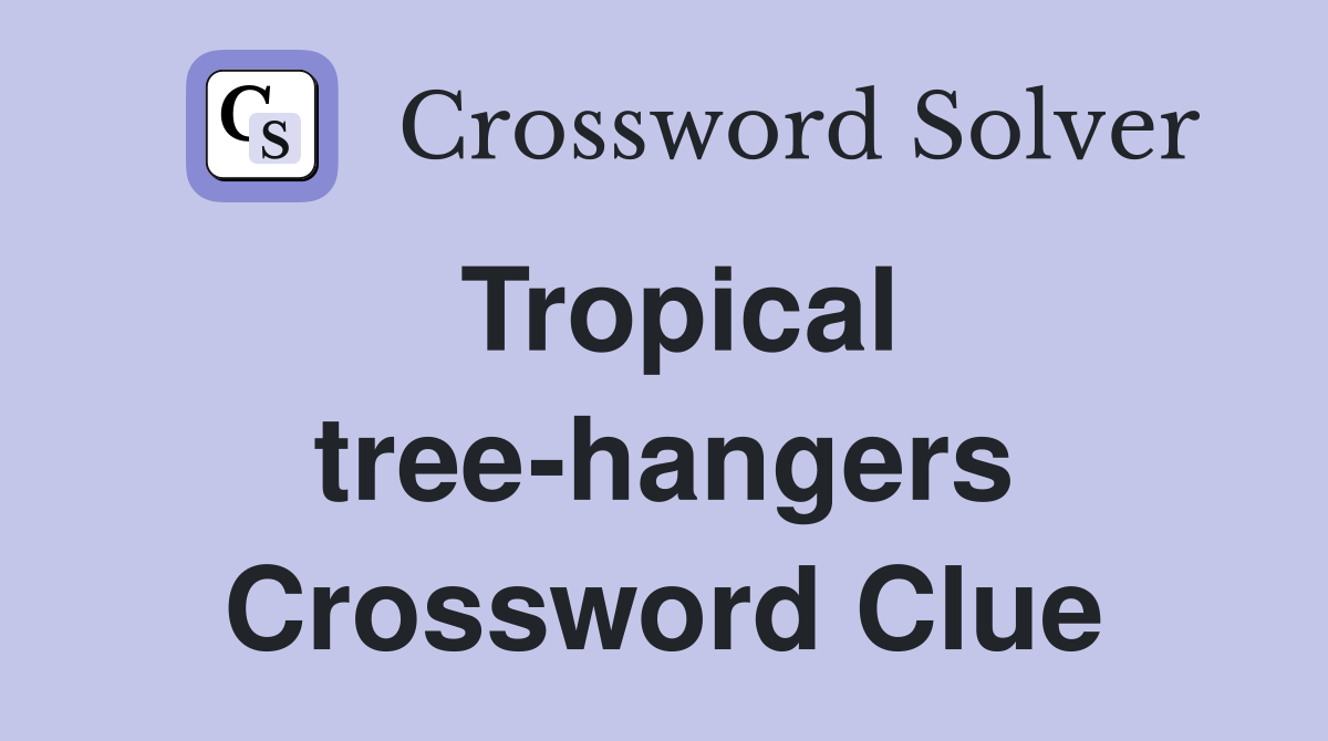 Tropical tree-hangers Crossword Clue