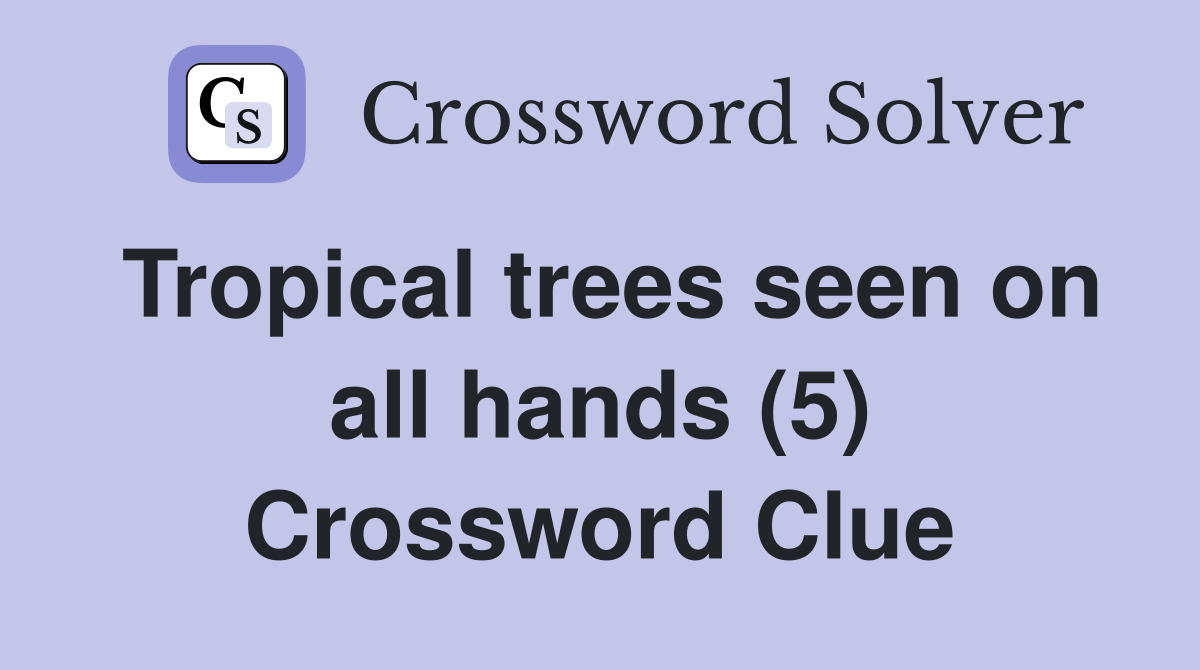 Tropical trees seen on all hands (5) Crossword Clue