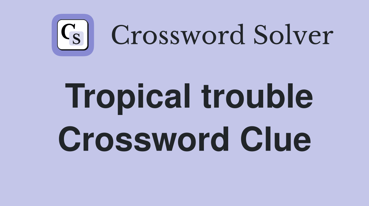 Tropical trouble Crossword Clue
