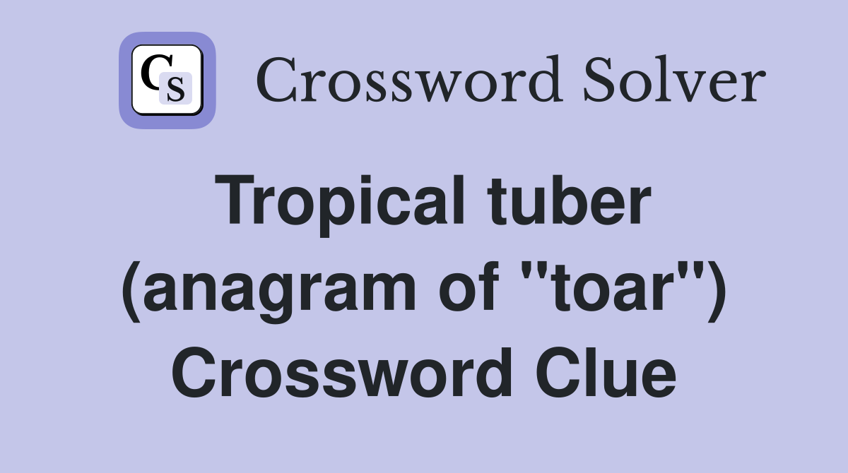 Tropical tuber (anagram of "toar") Crossword Clue