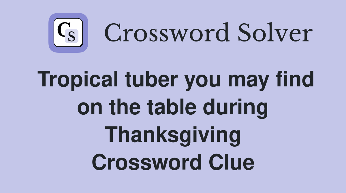 Tropical tuber you may find on the table during Thanksgiving Crossword Clue