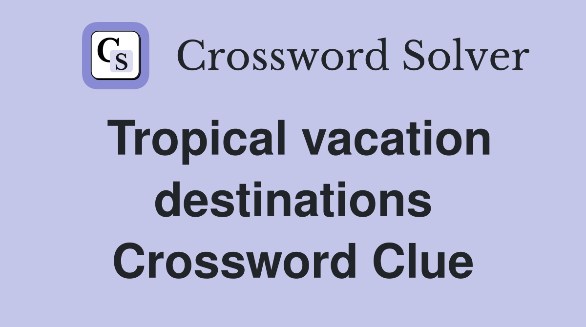 Tropical vacation destinations Crossword Clue