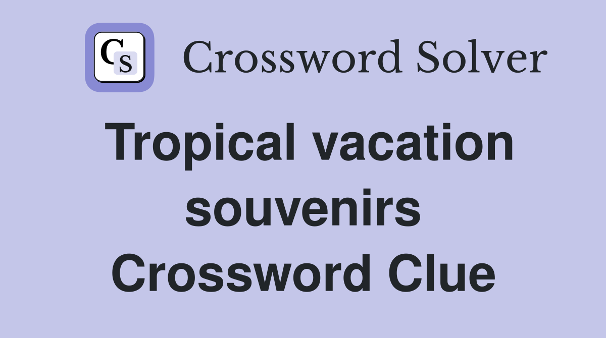 Tropical vacation souvenirs Crossword Clue