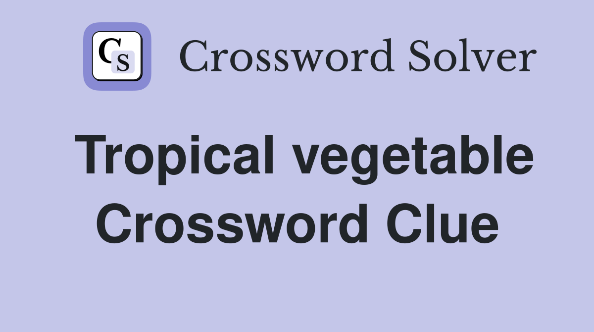 Tropical vegetable Crossword Clue