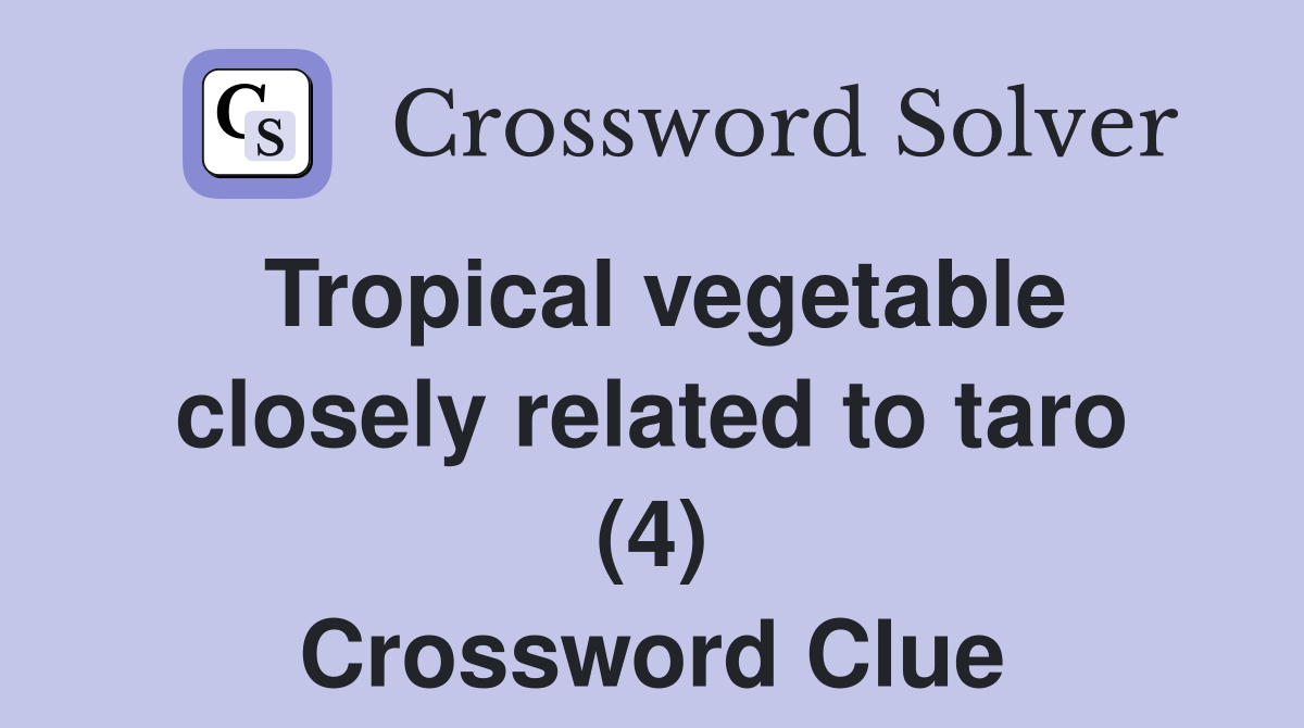 Tropical vegetable closely related to taro (4) Crossword Clue