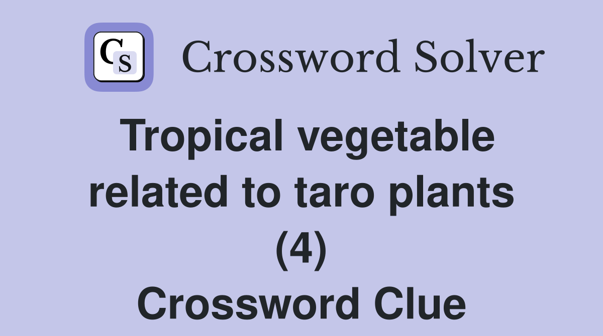 Tropical vegetable related to taro plants (4) Crossword Clue