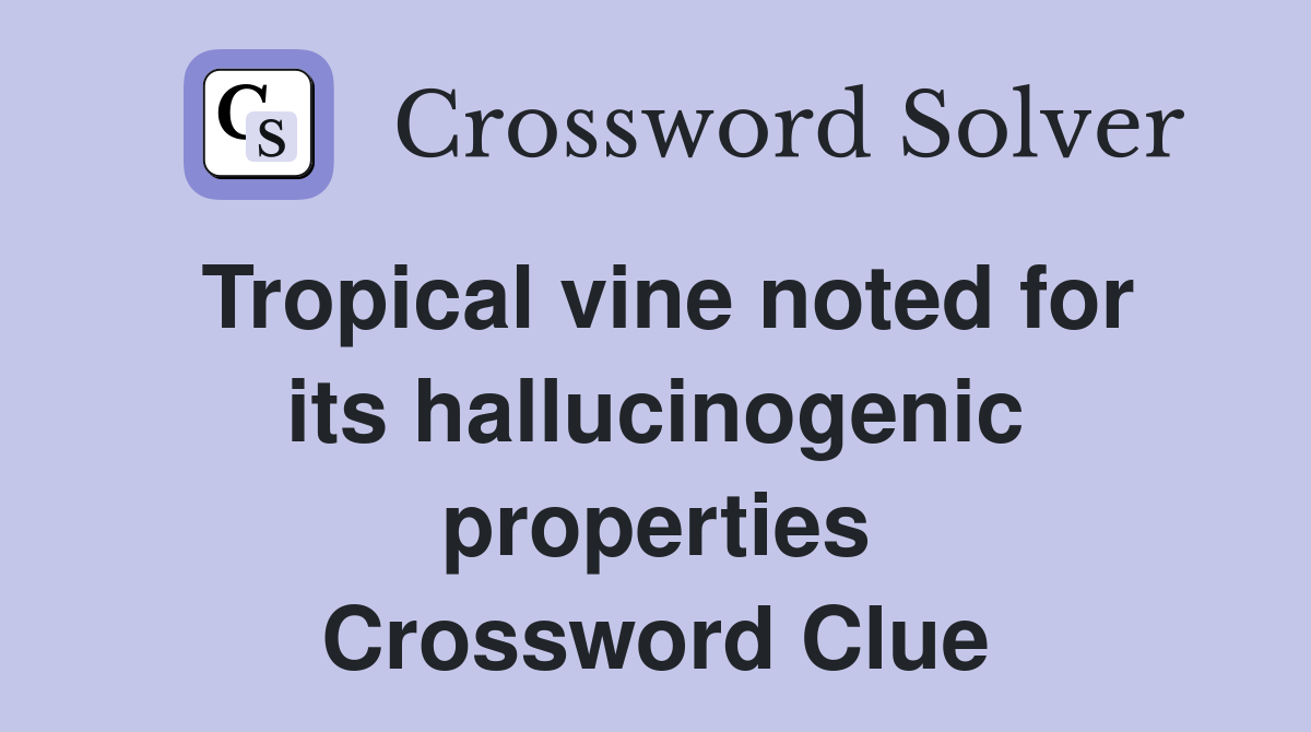Tropical vine noted for its hallucinogenic properties Crossword Clue