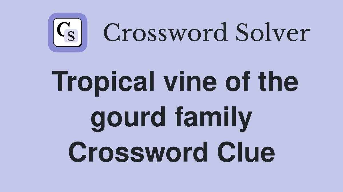 Tropical vine of the gourd family Crossword Clue