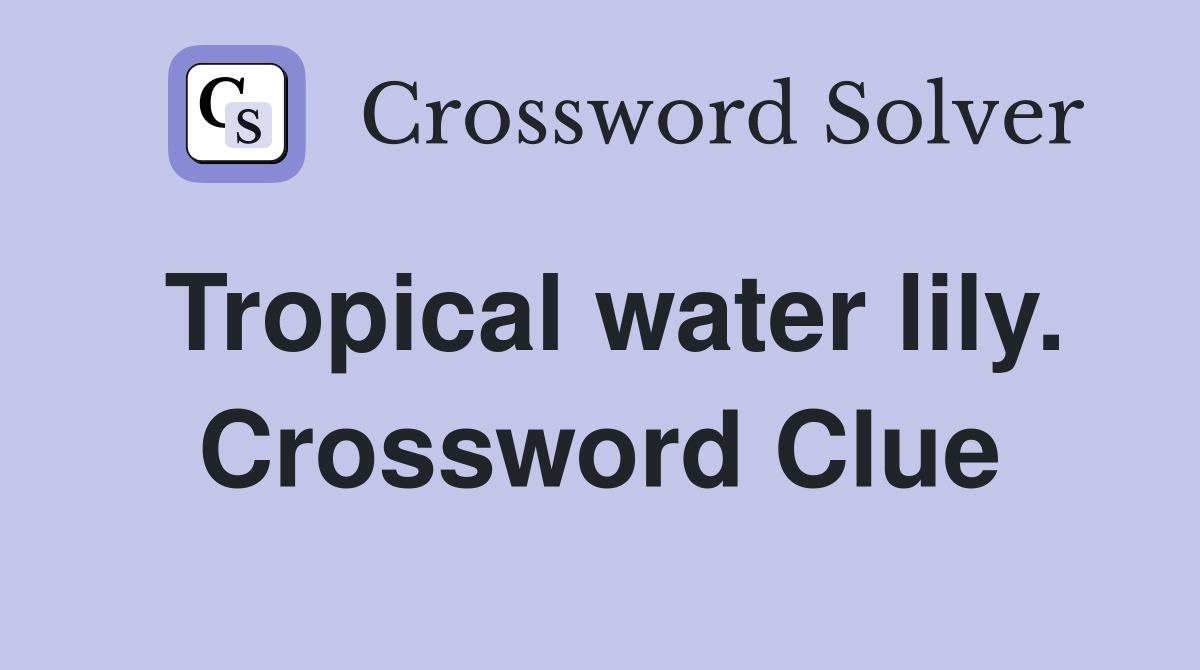 Tropical water lily. Crossword Clue