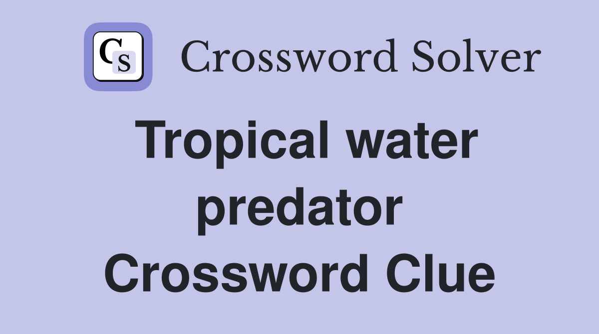 Tropical water predator Crossword Clue