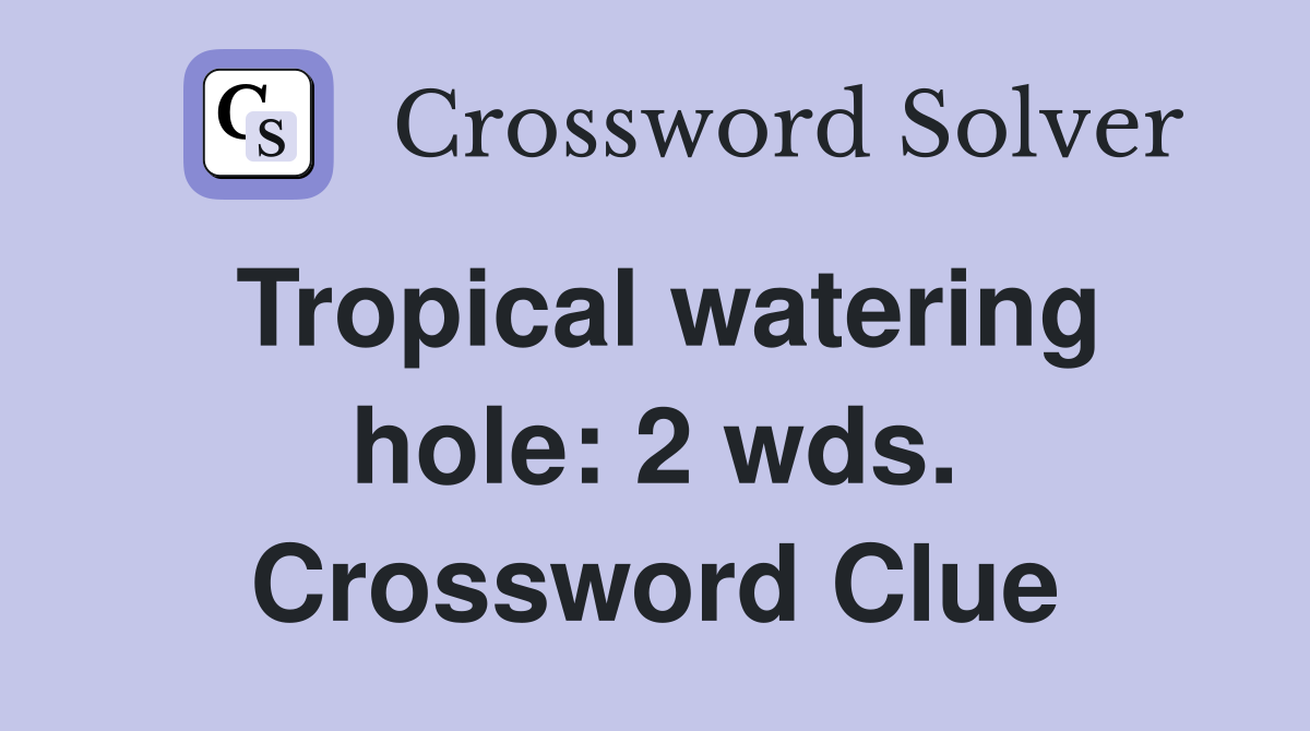 Tropical watering hole: 2 wds. Crossword Clue