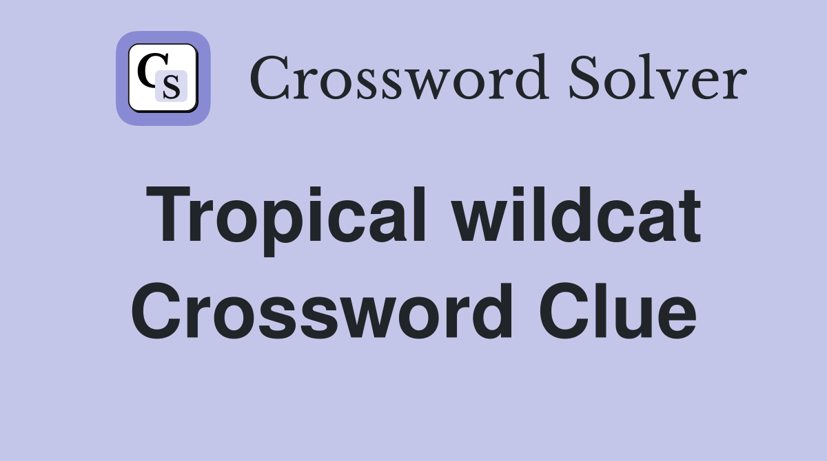 Tropical wildcat Crossword Clue