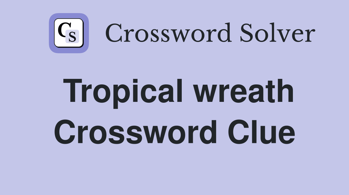 Tropical wreath Crossword Clue