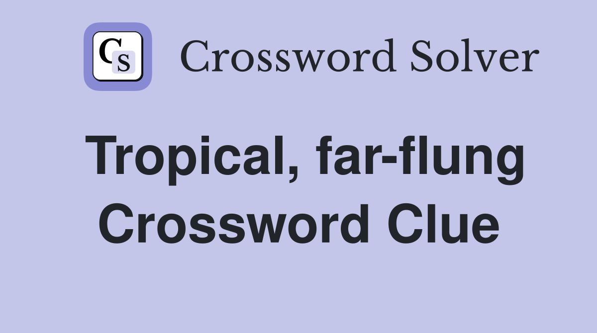 Tropical, far-flung Crossword Clue