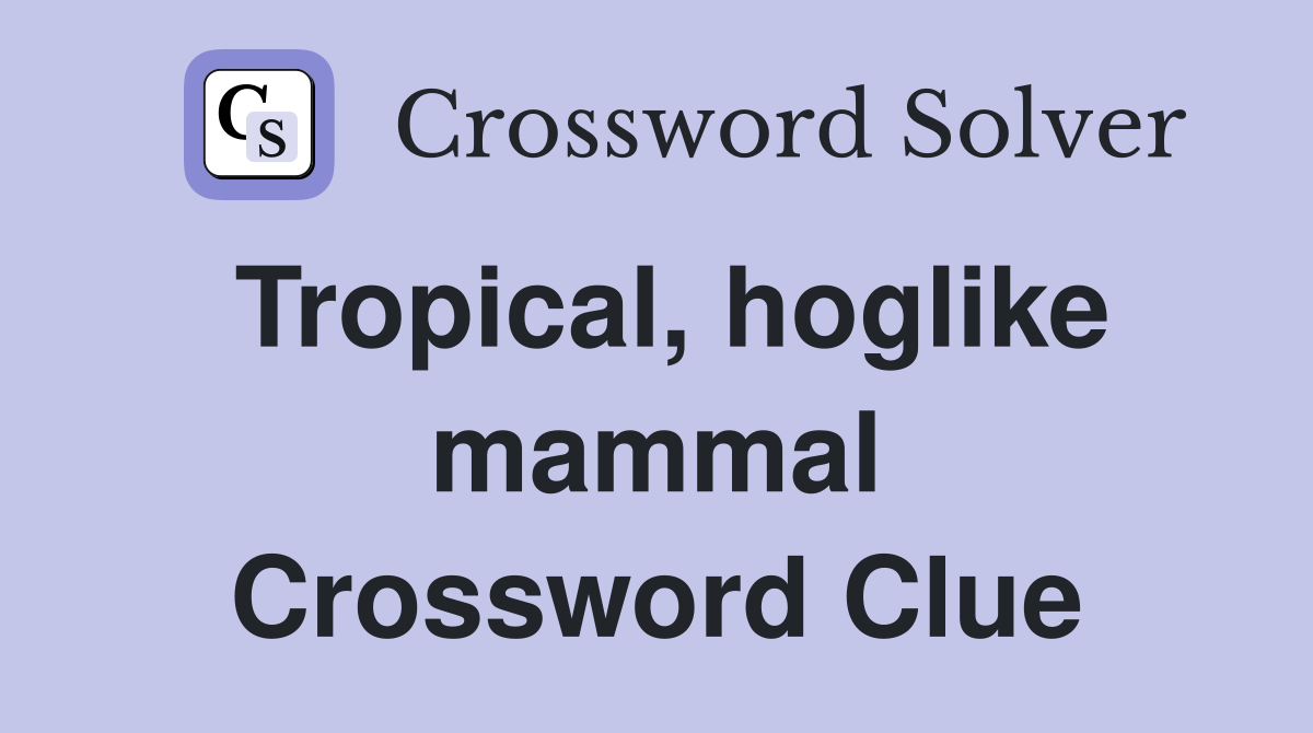 Tropical, hoglike mammal Crossword Clue