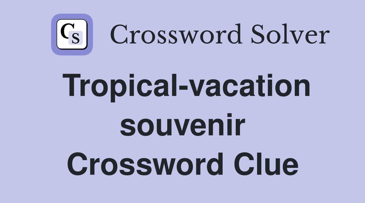 Tropical-vacation souvenir Crossword Clue