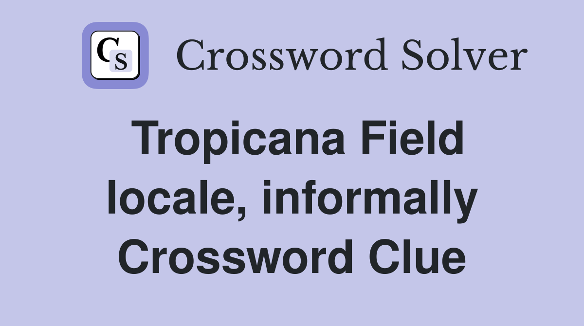 Tropicana Field locale, informally Crossword Clue