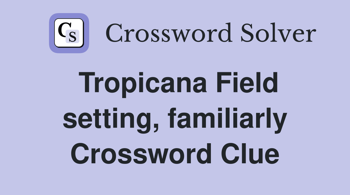 Tropicana Field setting, familiarly Crossword Clue