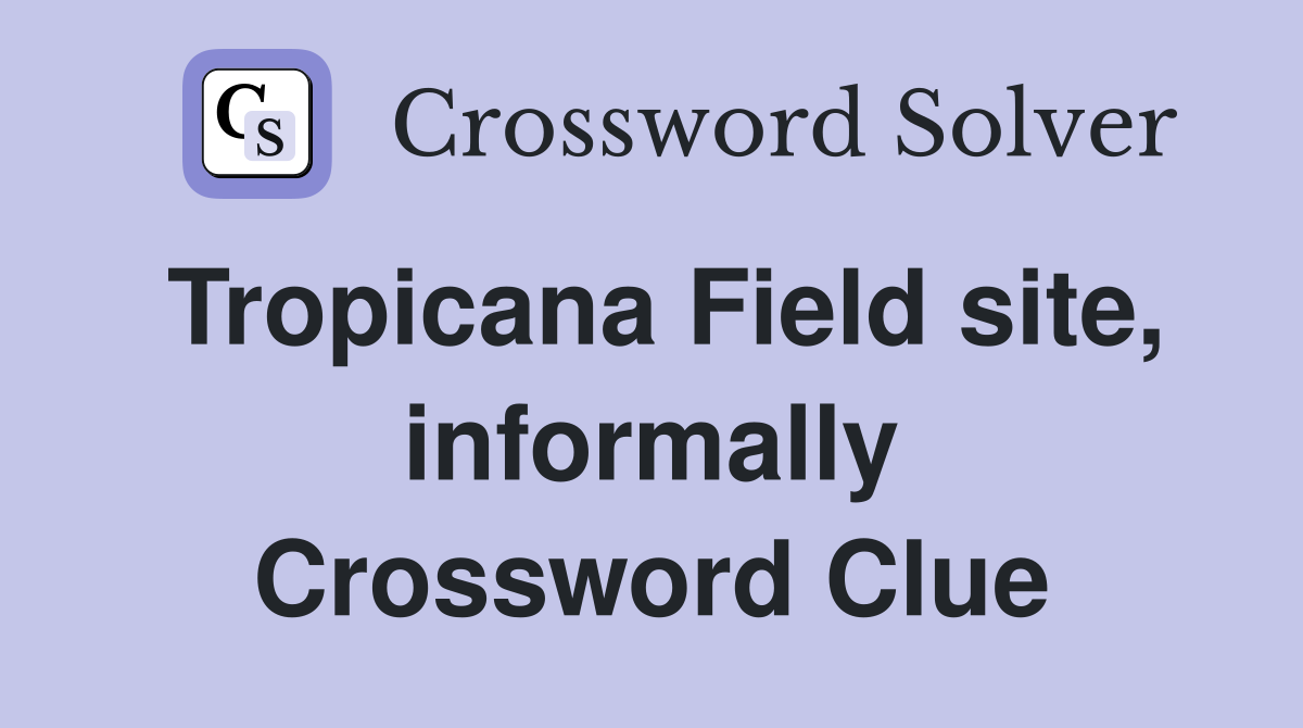 Tropicana Field site, informally Crossword Clue