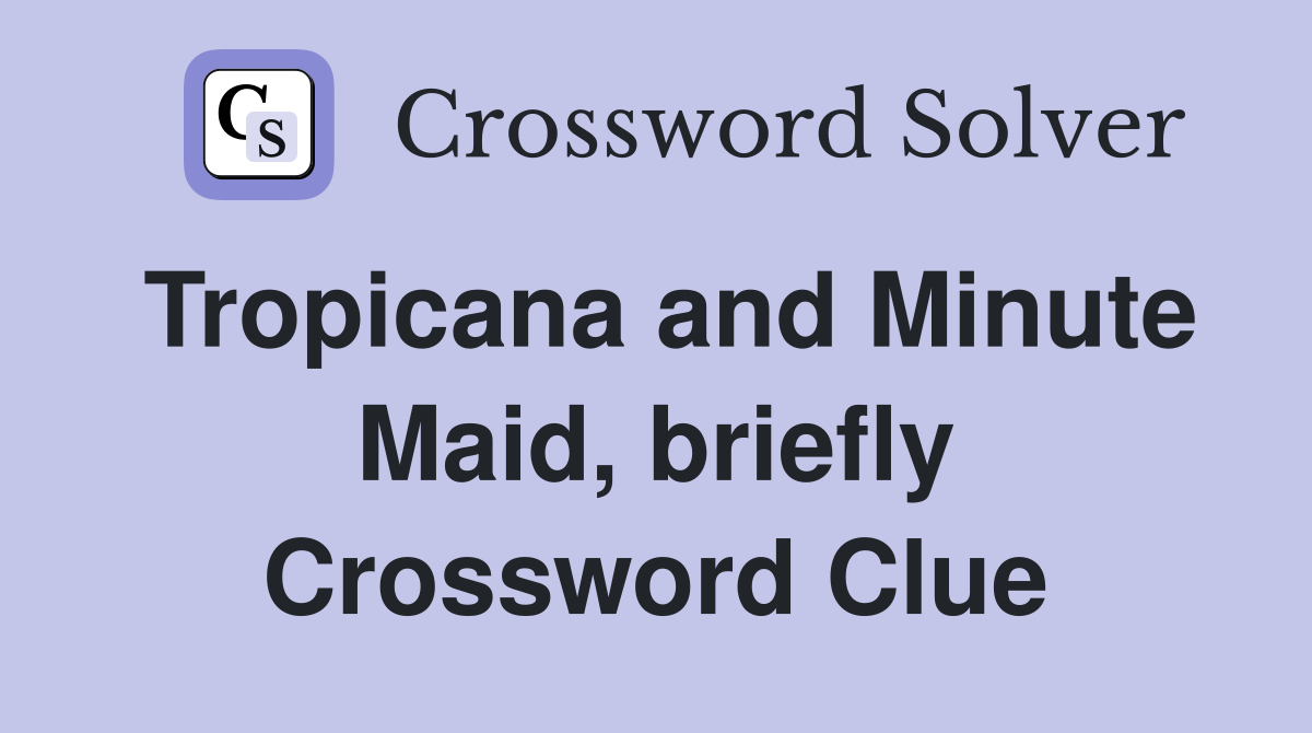 Tropicana and Minute Maid, briefly Crossword Clue