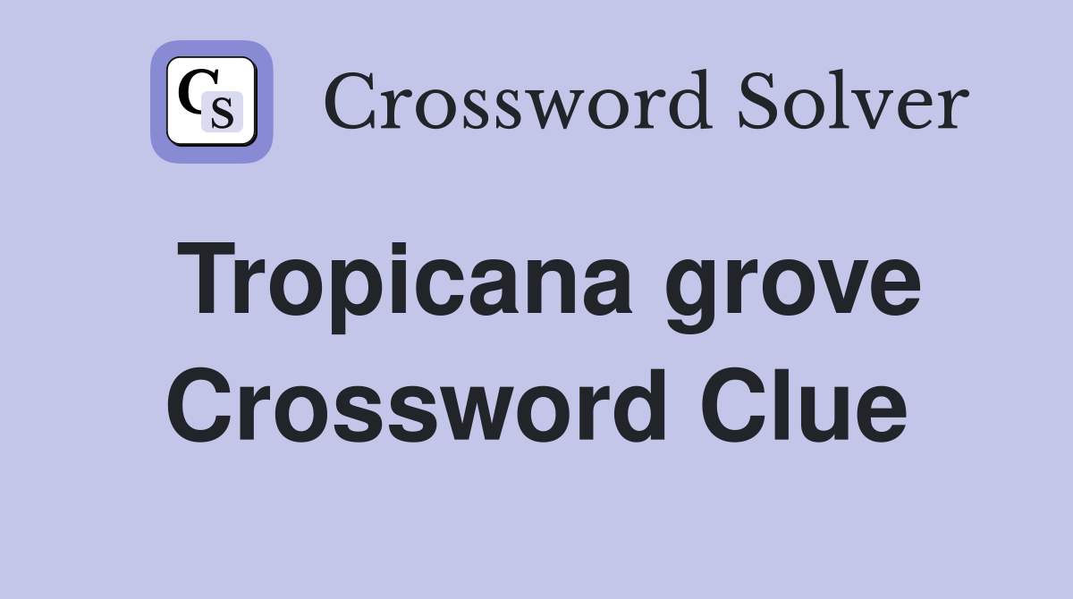 Tropicana grove Crossword Clue