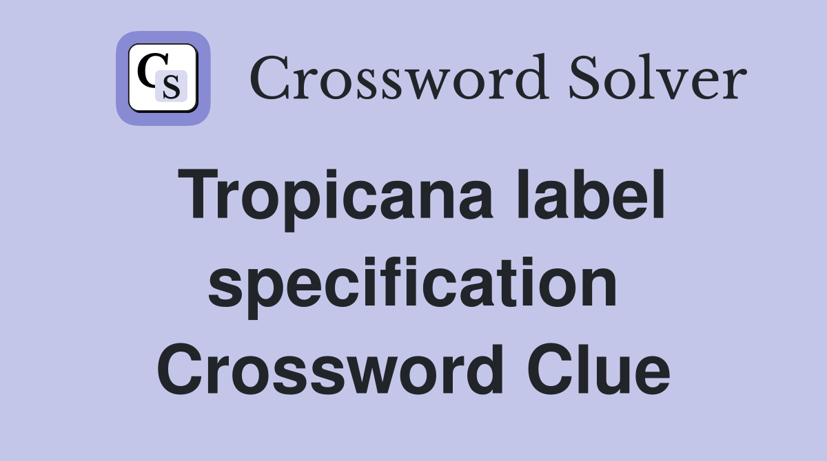 Tropicana label specification Crossword Clue
