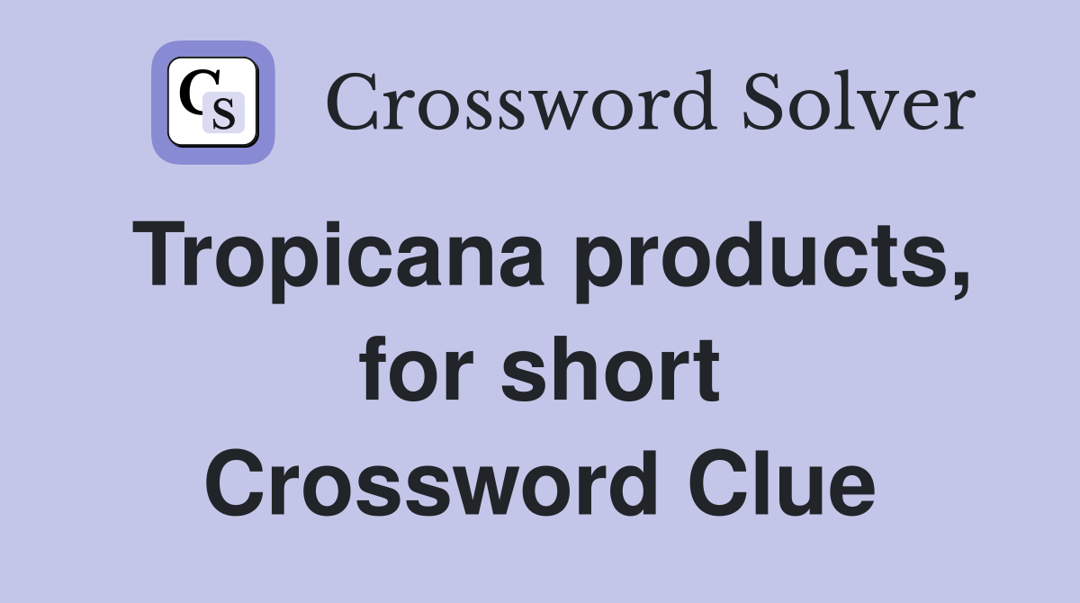 Tropicana products, for short Crossword Clue