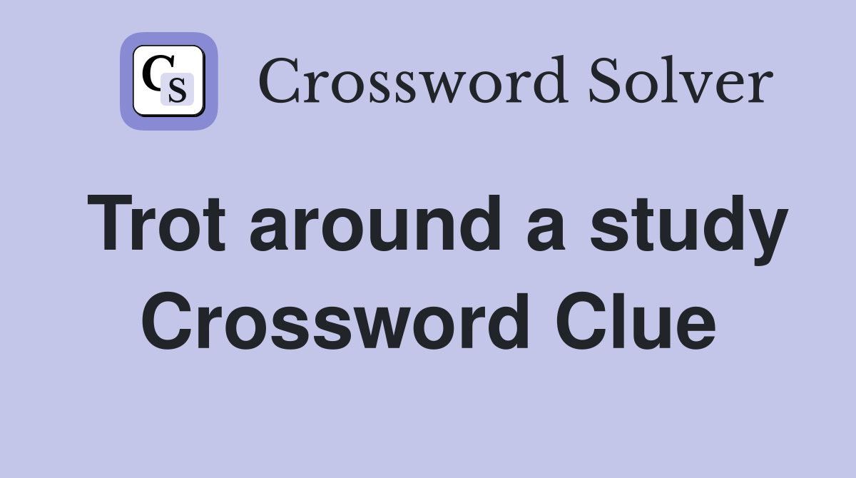 Trot around a study Crossword Clue